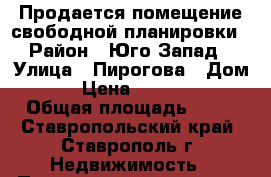 Продается помещение свободной планировки › Район ­ Юго-Запад › Улица ­ Пирогова › Дом ­ 74 › Цена ­ 1 800 000 › Общая площадь ­ 83 - Ставропольский край, Ставрополь г. Недвижимость » Помещения продажа   